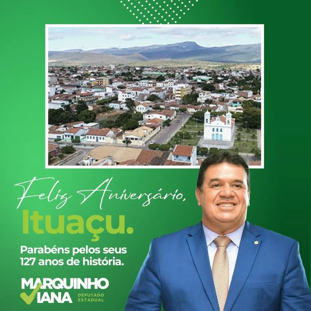 Deputado Marquinho Viana Parabeniza Ituaçu pelos 127 Anos de História