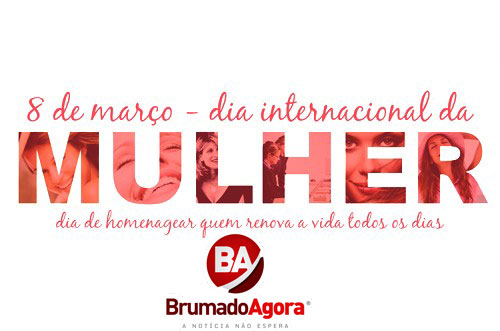 8 de março: Dia Internacional da Mulher - Homenagem do Brumado Agora